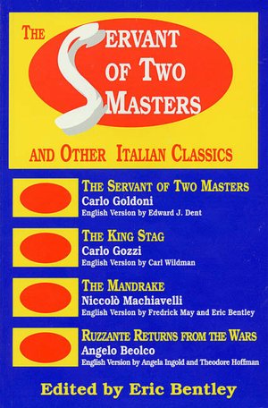 The Servant of Two Masters And Other Italian Classics (Eric Bentley's Dramatic Repertoire; v.4)