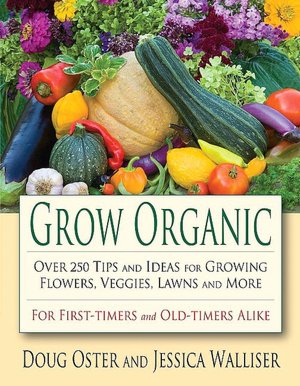 Grow Organic: More Than 250 Tips and Ideas for Planting Ornamentals, Vegetables and Lawns Naturally