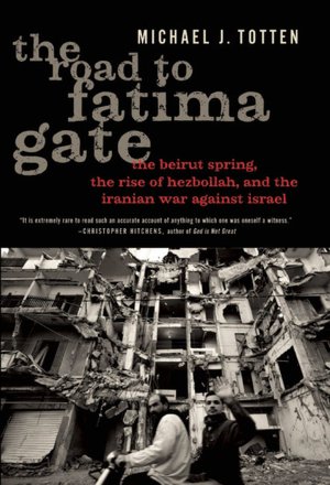 The Road to Fatima Gate: The Beirut Spring, the Rise of Hezbollah, and the Iranian War Against Israel