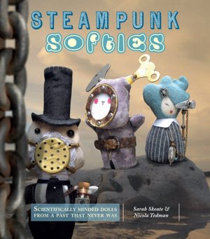 Steampunk Softies: Scientifically-Minded Dolls from a Past That Never Was