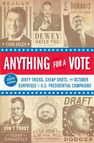 Anything for a Vote: Dirty Tricks, Cheap Shots, and October Surprises in U. S. Presidential Campaigns