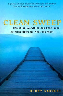 Clean Sweep: Banishing Everything You DonВїt Need to Make Room for What You Need
