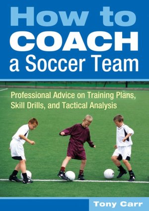 Free downloadable it ebooks How to Coach a Soccer Team: Professional Advice on Training Plans, Skill Drills, and Tactical Analysis by Tony Carr 9781402729843 FB2 ePub PDF (English Edition)