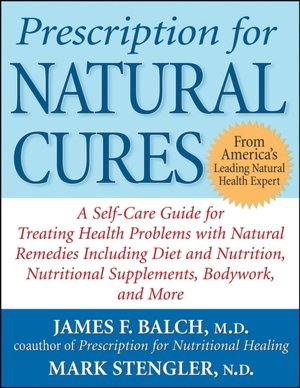 Prescription for Natural Cures: A Self-Care Guide for Treating Health Problems with Natural Remedies