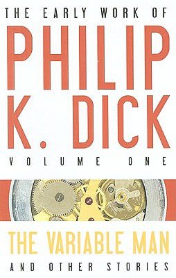 The Early Work of Philip K. Dick, Volume 1: The Variable Man and Other Stories