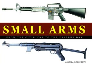 Small Arms: From the Civil War to the Present Day
