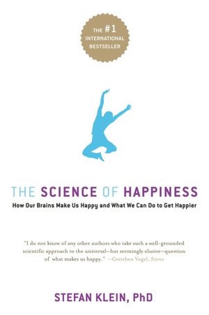 The Science of Happiness: How Our Brains Make Us Happy and What We Can Do to Get Happier