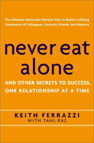 Never Eat Alone: And Other Secrets to Success, One Relationship at a Time