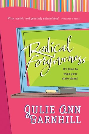 Radical Forgiveness: It's time to wipe your slate clean! Julie Ann Barnhill
