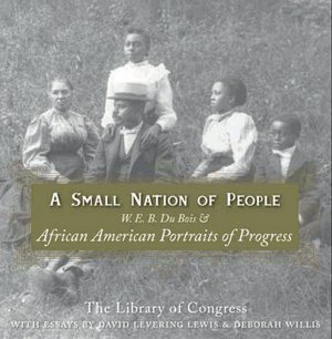 A Small Nation of People: W. E. B. Du Bois and African American Portraits of Progress