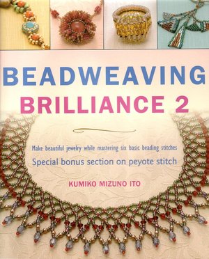 Beadweaving Brilliance 2: Make Beautiful Jewelry While Mastering Six Basic Beading Stitches, Special Bonus Section on Peyote Stitch