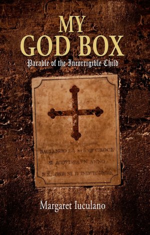 My God Box: Parable of the Incorrigible Child Margaret Iuculano