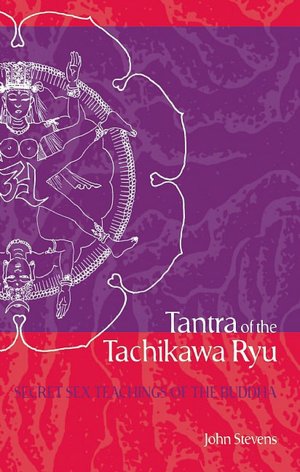 Tantra of the Tachikawa Ryu: Secret Sex Teachings of the Buddha