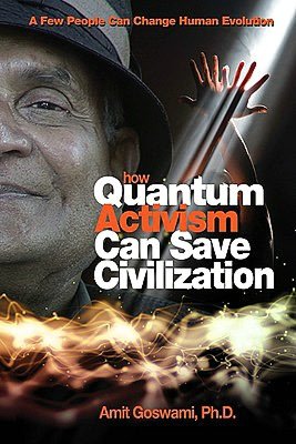 How Quantum Activism Can Save Civilization: A Few People Can Change Human Evolution