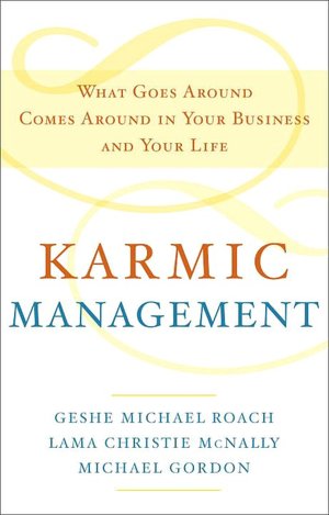 Free books free download Karmic Management: What Goes Around Comes Around in Your Business and Your Life 9780385528740 by Michael Gordon, Geshe Michael Roach, Lama Christie McNally 
