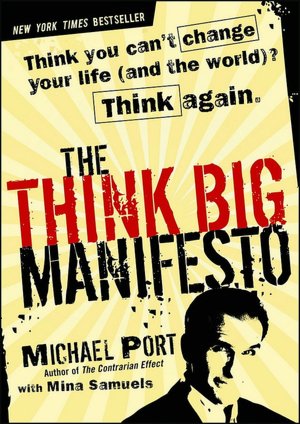 The Think Big Manifesto: Think You Can't Change Your Life (and the World)? Think Again