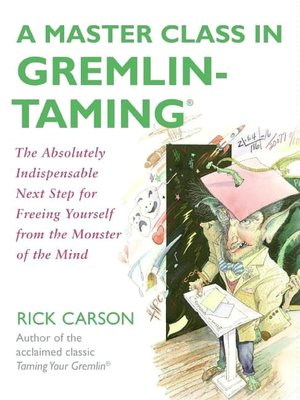 Master Class in Gremlin-Taming: The Absolutely Indispensable Next Step for Freeing Yourself from the Monster of the Mind