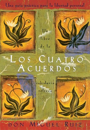 Los cuatro acuerdos: Una guia practica para la libertad personal (The Four Agreements: A Practical Guide to Personal Freedom)