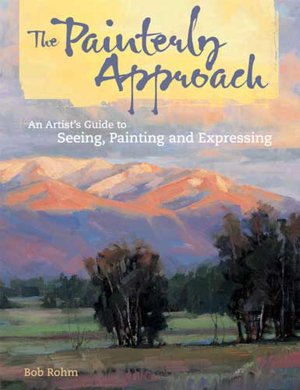 The Painterly Approach: An Artist's Guide To Seeing, Painting And Expressing