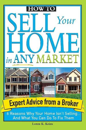 How to Sell Your Home in Any Market: 6 Reasons Why Your Home Isn't Selling... And What You Can Do to Fix Them