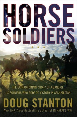 Horse Soldiers: The Extraordinary Story of a Band of U.S. Soldiers Who Rode to Victory in Afghanistan