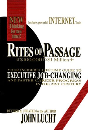 Free book online downloadable Rites of Passage at $100,000 to $1 Million+: Your Insider's Lifetime Guide to Executive Job-Changing and Faster Career Progress in the 21st Century in English 9780942785302 PDF by John Lucht