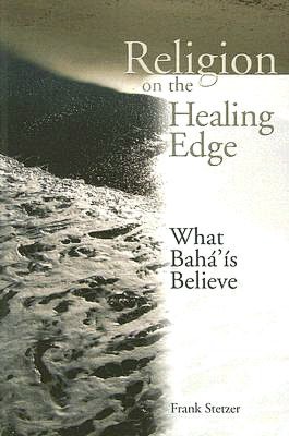 Religion on the Healing Edge: What Baha'is Believe