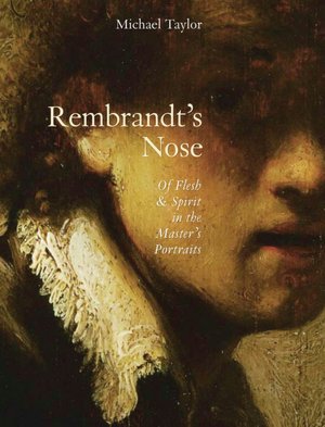 Rembrandt's Nose: Of Flesh and Spirit in the Master's Portraits
