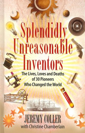 Splendidly Unreasonable Inventors: The Lives, Loves, and Deaths of 30 Pioneers Who Changed the World