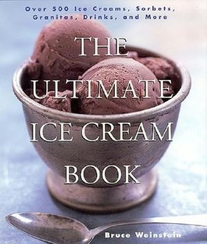 Ultimate Ice Cream Book: Over 500 Ice Creams, Sorbets, Granitas, Drinks, And More
