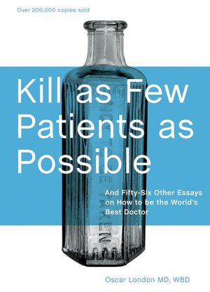Kill as Few Patients as Possible : And Fifty-Six Other Essays on how to Be the World's Best Doctor