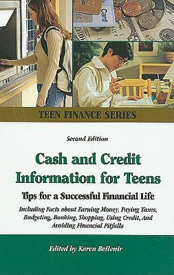 Cash and Credit Information for Teens : Tips for a Successful Financial Life : Including Facts About Earning Money, Paying Taxes, Budgeting, Banking, Shopping, Using Credit, and Avoiding Financial Pitfalls