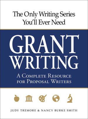 The Only Writing Series You'll Ever Need - Grant Writing: A Complete Resource for Proposal Writers