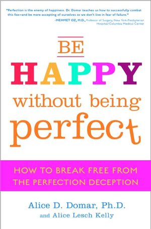 Be Happy Without Being Perfect: How to Break Free from the Perfection Deception