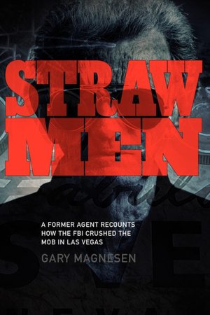 Straw Men: A former Agent recounts how the FBI crushed the Mob in Las Vegas