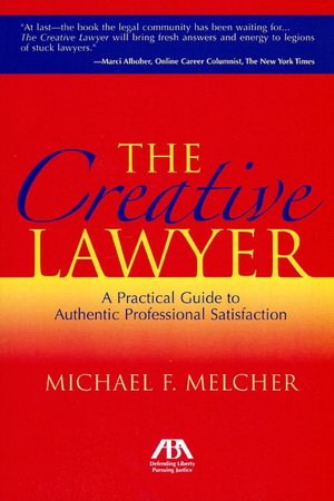 The Creative Lawyer: Imagine and Realize Your Path to Professional Satisfaction