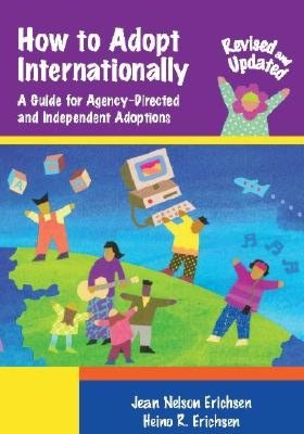 How to Adopt Internationally: A Guide for Agency-Directed and Independent Adoptions, Revised and Updated