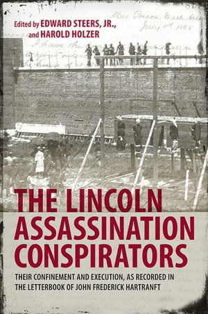Lincoln Assassination Conspirators: Their Confinement and Execution, as Recorded in the Letterbook of John Frederick Hartranft