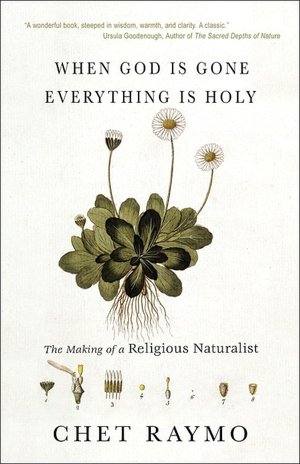 When God Is Gone Everything Is Holy: The Making of a Religious Naturalist