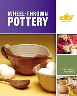 Wheel-Thrown Pottery: An Illustrated Guide of Basic Techniques from the Hit DIY Show Throwing Clay