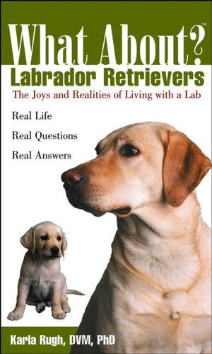 What About Labrador Retrievers? (What About Series): The Joys and Realities of Living With a Lab