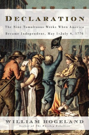 Declaration: The Nine Tumultuous Weeks When America Became Independent, May 1-July 4, 1776