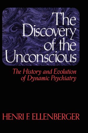 Discovery of the Unconscious: The History and Evolution of Dyanmic Psychiatry