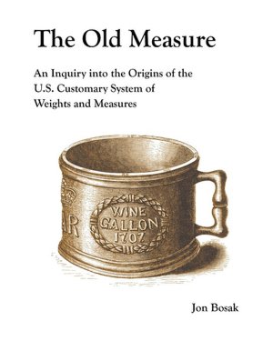 The Old Measure: An Inquiry into the Origins of the U.S. Customary System of Weights and Measures