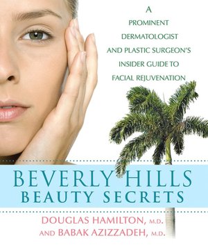 Beverly Hills Beauty Secrets: A Prominent Dermatologist and Plastic Surgeon's Insider Guide to Facial Rejuvenation