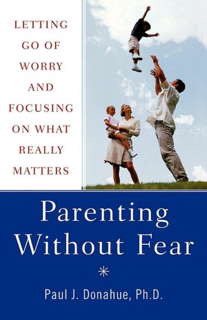 Parenting without Fear: Letting Go of Worry and Focusing on What Really Matters