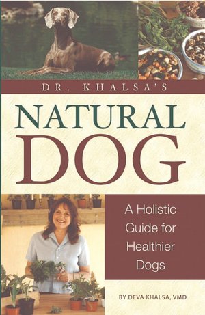 Dr. Khalsa's Natural Dog: A Holistic Guide for Healthier Dogs