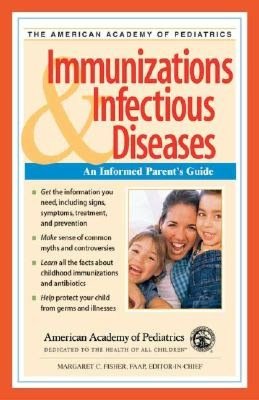 American Academy of Pediatrics: Immunizations & Infectious Diseases: An Informed Parent's Guide