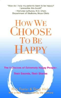 How We Choose to Be Happy: The 9 Choices of Extremely Happy People: Their Secrets, Their Stories