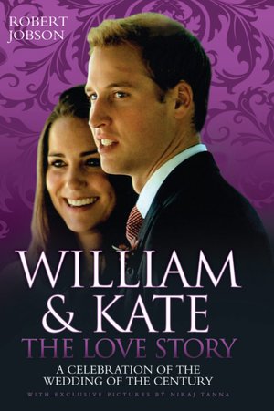 William & Kate: The Love Story: A Celebration of the Wedding of the Century